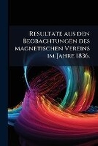 Abbildung von: Resultate aus den Beobachtungen des magnetischen Vereins im Jahre 1836. - Hutson Street Press