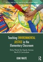 Cover: Teaching Environmental Justice in the Elementary Classroom - Routledge