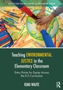 Cover: Teaching Environmental Justice in the Elementary Classroom - Routledge