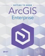 Cover: Getting to Know ArcGIS Enterprise - Esri Press