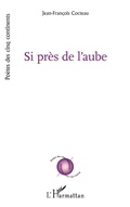 Cover: Si pres de l'aube - Editions L'Harmattan
