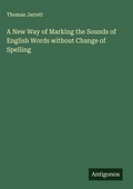 Cover: A New Way of Marking the Sounds of English Words without Change of Spelling - Antigonos Verlag