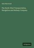 Cover: The North-West Transportation, Navigation and Railway Company - Antigonos Verlag