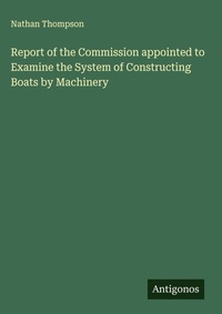 Enlarge image Cover: Report of the Commission appointed to Examine the System of Constructing Boats by Machinery - Antigonos Verlag