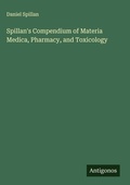 Cover: Spillan's Compendium of Materia Medica, Pharmacy, and Toxicology - Antigonos Verlag