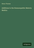 Cover: Additions to the Homoeopathic Materia Medica - Antigonos Verlag