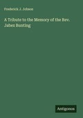 Cover: A Tribute to the Memory of the Rev. Jabez Bunting - Antigonos Verlag