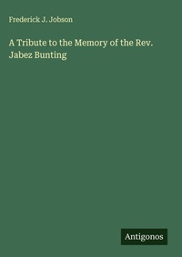 Enlarge image Cover: A Tribute to the Memory of the Rev. Jabez Bunting - Antigonos Verlag