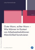 Cover: Guter Mann, echter Mann - Wie M&auml;nner im Kontext von Arbeitszeitreduktionen M&auml;nnlichkeit konstruieren - Verlag Barbara Budrich