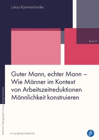 Abbildung von: Guter Mann, echter Mann - Wie Männer im Kontext von Arbeitszeitreduktionen Männlichkeit konstruieren - Verlag Barbara Budrich