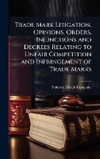 Abbildung von: Trade Mark Litigation. Opinions, Orders, Injunctions and Decrees Relating to Unfair Competition and Infringement of Trade Marks - Hutson Street Press