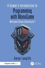 Cover: A Gamer's Introduction to Programming with MonoGame - Chapman & Hall/CRC