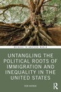 Cover: Untangling the Political Roots of Immigration and Inequality in the United States - Routledge