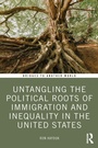 Cover: Untangling the Political Roots of Immigration and Inequality in the United States - Routledge