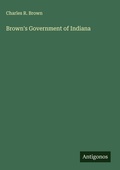 Cover: Brown's Government of Indiana - Antigonos Verlag