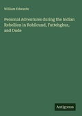 Cover: Personal Adventures during the Indian Rebellion in Rohilcund, Futtehghur, and Oude - Antigonos Verlag