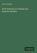 Cover: Short Sermons, for Families and Destitute Parishes - Antigonos Verlag