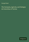 Cover: The Germania, Agricola, and Dialogus de Oratoribus of Tacitus - Antigonos Verlag