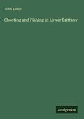 Cover: Shooting and Fishing in Lower Brittany - Antigonos Verlag