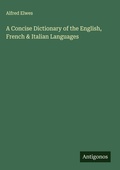 Cover: A Concise Dictionary of the English, French & Italian Languages - Antigonos Verlag