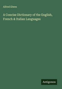 Enlarge image Cover: A Concise Dictionary of the English, French & Italian Languages - Antigonos Verlag