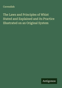 Enlarge image Cover: The Laws and Principles of Whist Stated and Explained and its Practice Illustrated on an Original System - Antigonos Verlag