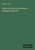 Cover: Goethe aus n&auml;herm pers&ouml;nlichen Umgange dargestellt - Antigonos Verlag