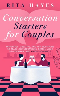 Enlarge image Cover: Conversation Starters for Couples: Insightful, Creative, and Fun Questions to Spark Conversations, Deepen Your Relationship, and Kindle Romance (Healthy Relationships, #6) - Elevate Publishing LLC