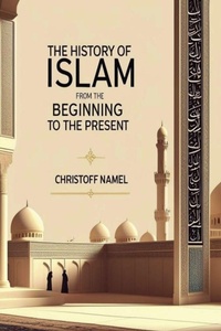 Abbildung von: The History of Islam from the beginning to the present - Christoff Namel