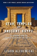 Cover: Star Temples of Ancient Egypt (Lost Worlds: Ancient Origins and History, #2) - LEARN ALCHEMICAL