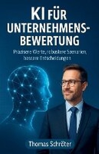 Abbildung von: KI fuer Unternehmensbewertung - Praezisere Werte, robustere Szenarien, bessere Entscheidungen - Thomas Schroter