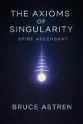Cover: The Axioms of Singularity: Spire Ascendant (The Prime Axioms, #4) - Bruce Astren