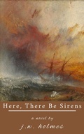 Cover: Here, There Be Sirens - J.W. Holmes