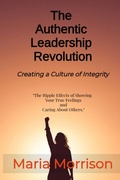 Cover: The Authentic Leadership Revolution - "The Ripple Effects of Showing Your True Feelings and Caring About Others." (Maria Morrison's - Unique Topics) - Maria Morrison