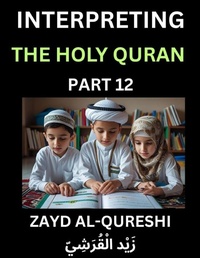 Abbildung von: Interpreting The Holy Quran (Part 12)- Divine Lessons for Kids, Young and Adults, Essays on Divine Guidance Philosophy, Spiritualism and Human Understanding, Illuminating the Path, Reflective Essays on the Quran's Wisdom, Divine Words, Human Hearts, Islam - Interpreting The Holy Quran
