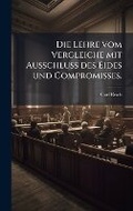 Abbildung von: Die Lehre vom Vergleiche mit Ausschluss des Eides und Compromisses. - Hutson Street Press