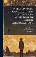 Cover: Philosophische Propaedeutik, ein Leitfaden zu Vortraegen an hoeheren Lehranstalten, I. - Hutson Street Press
