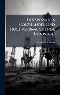 Abbildung von: Des Spessart's Holzhandel und Holz verbrauchende Industrie. - Hutson Street Press