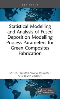 Enlarge image Cover: Statistical Modelling and Analysis of Fused Deposition Modeling Process Parameters for Green Composites Fabrication - CRC Press