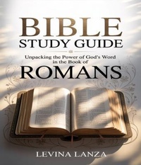 Abbildung von: Bible Study Guide Unpacking the Power of God's Word in the Book of Romans - Levina Lanza