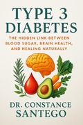 Cover: Type 3 Diabetes: The Hidden Link Between Blood Sugar, Brain Health, and Healing Naturally - Constance Santego