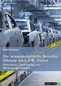 Cover: Die wissenschaftliche Betriebsf&uuml;hrung nach F. W. Taylor. Prinzipien, Umsetzung und Wirkungsgeschichte - GRIN Verlag