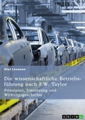 Cover: Die wissenschaftliche Betriebsf&uuml;hrung nach F. W. Taylor. Prinzipien, Umsetzung und Wirkungsgeschichte - GRIN Verlag