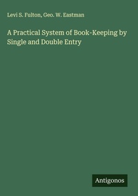 Enlarge image Cover: A Practical System of Book-Keeping by Single and Double Entry - Antigonos Verlag
