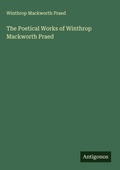 Cover: The Poetical Works of Winthrop Mackworth Praed - Antigonos Verlag