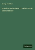 Cover: Bradshaw's Illustrated Travellers' Hand Book in France - Antigonos Verlag