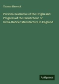 Cover: Personal Narrative of the Origin and Progress of the Caoutchouc or India-Rubber Manufacture in England - Antigonos Verlag
