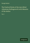 Cover: The Poetical Works of the Late Alfred Johnstone Hollingsworth with Memoirs of the Author - Antigonos Verlag
