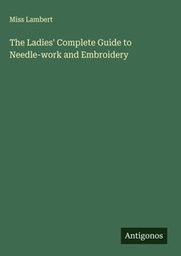 Enlarge image Cover: The Ladies' Complete Guide to Needle-work and Embroidery - Antigonos Verlag