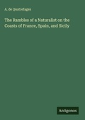 Cover: The Rambles of a Naturalist on the Coasts of France, Spain, and Sicily - Antigonos Verlag